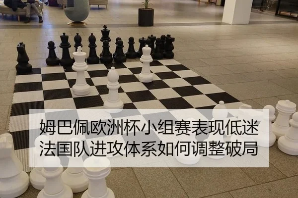 姆巴佩欧洲杯小组赛表现低迷 法国队进攻体系如何调整破局